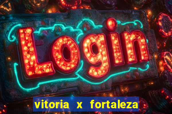 vitoria x fortaleza onde assistir